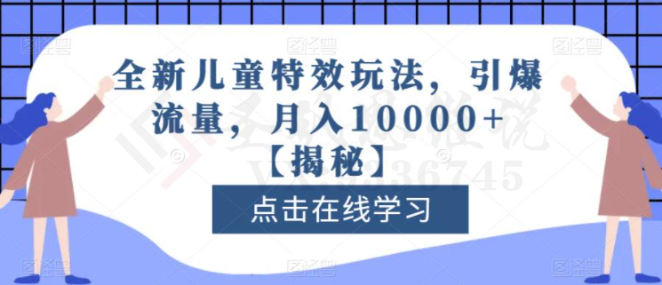 全新儿童特效玩法，引爆流量，月入10000+【揭秘】-圣矾创业博客