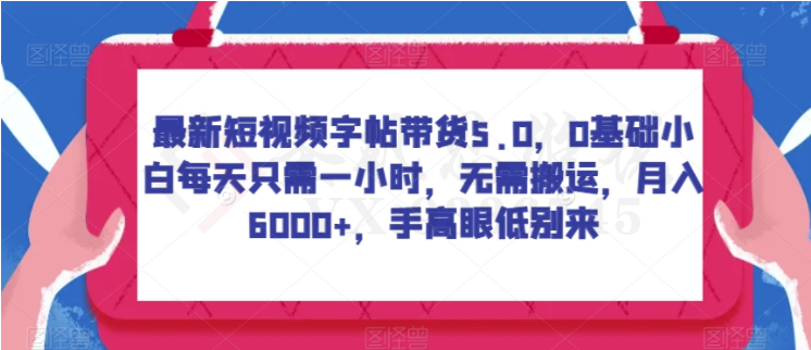 最新短视频字帖带货5.0，0基础小白每天只需一小时，无需搬运，月入6000+，手高眼低别来-圣矾创业博客