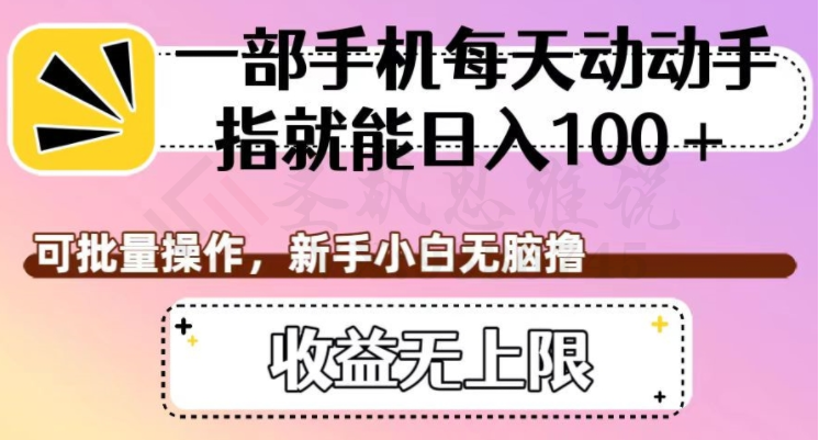 一部手机每天动动手指就能日入100+，可批量操作，新手小白无脑撸，收益无上限【揭秘】-圣矾创业博客