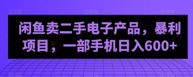 闲鱼卖二手电子产品，暴利项目，一部手机日入600+-圣矾创业博客